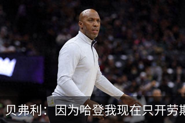 贝弗利：因为哈登我现在只开劳斯莱斯 小卡是最有趣的队友之一
